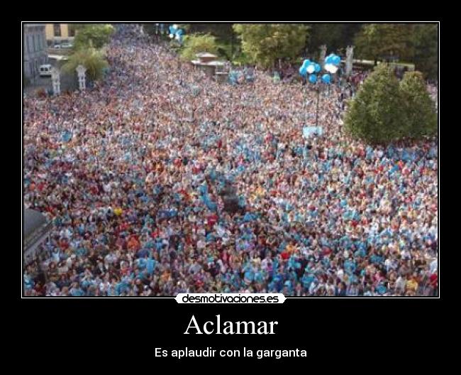 Aclamar - Es aplaudir con la garganta