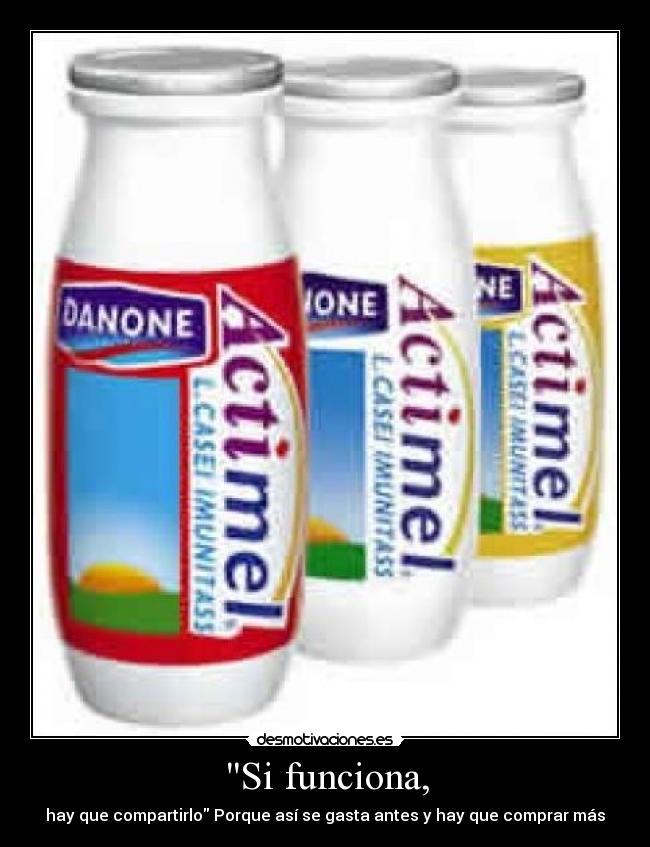 Si funciona, - hay que compartirlo Porque así se gasta antes y hay que comprar más