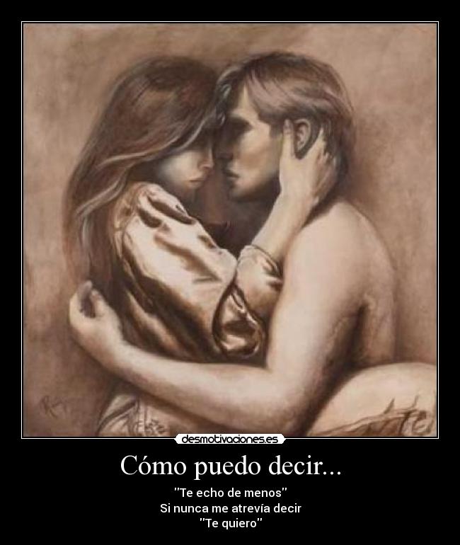 Cómo puedo decir... - Te echo de menos
Si nunca me atrevía decir
Te quiero