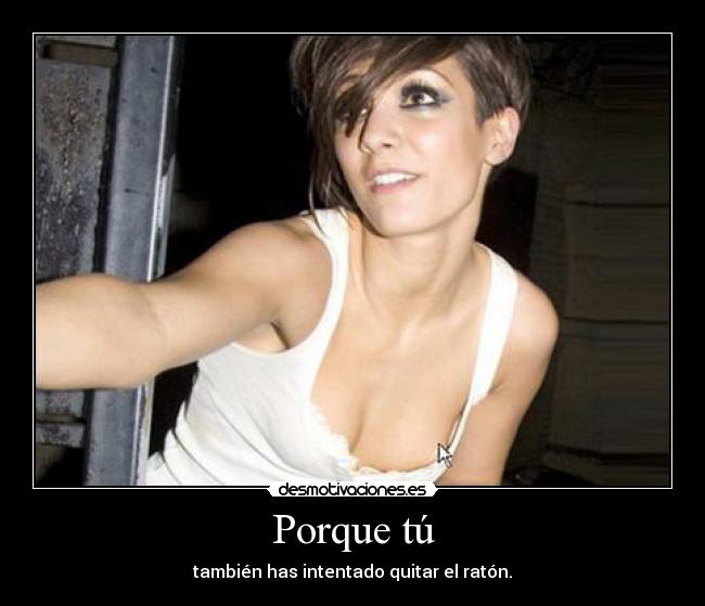 Porque tú - también has intentado quitar el ratón.