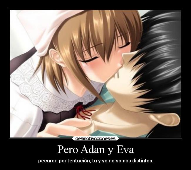 Pero Adan y Eva - pecaron por tentación, tu y yo no somos distintos.