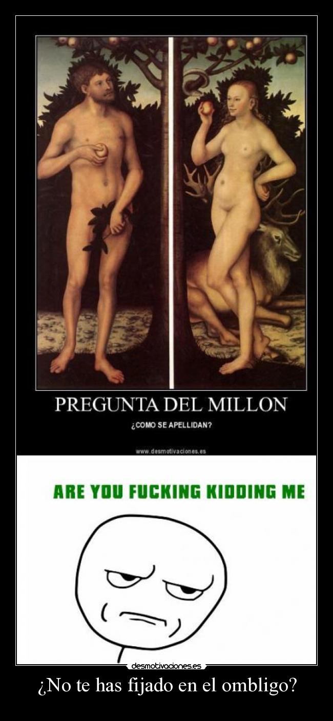 ¿No te has fijado en el ombligo? -