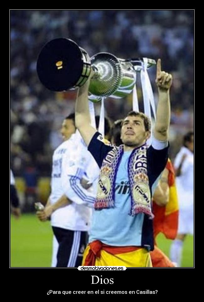 Dios - ¿Para que creer en el si creemos en Casillas?