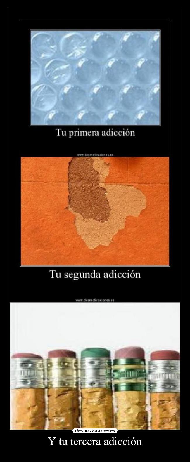 Y tu tercera adicción -