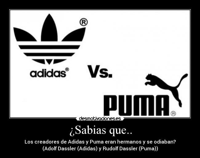 ¿Sabias que.. - Los creadores de Adidas y Puma eran hermanos y se odiaban?
(Adolf Dassler (Adidas) y Rudolf Dassler (Puma))