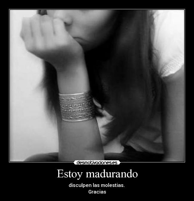 Estoy madurando - disculpen las molestias. 
Gracias