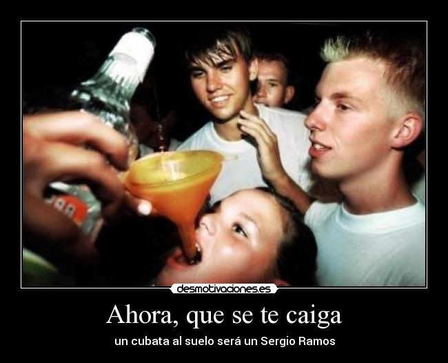 Ahora, que se te caiga - un cubata al suelo será un Sergio Ramos