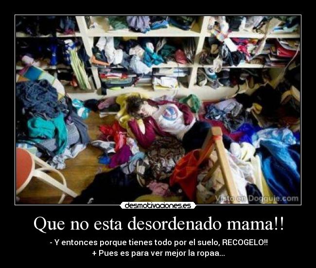 Que no esta desordenado mama!! -