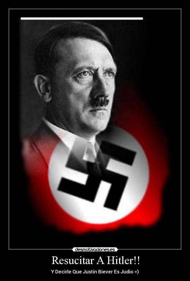 Resucitar A Hitler!! - Y Decirle Que Justin Biever Es Judio =)