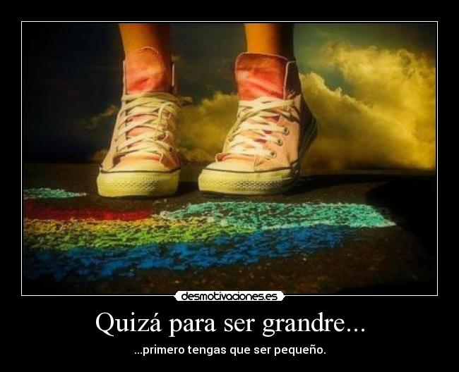 Quizá para ser grandre... - 