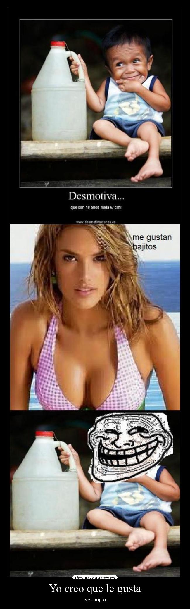 Yo creo que le gusta - ser bajito