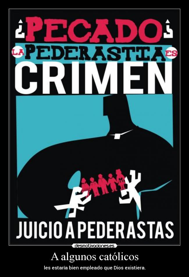 A algunos católicos - les estaría bien empleado que Dios existiera.