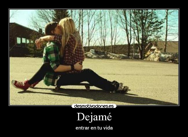 Dejamé - entrar en tu vida