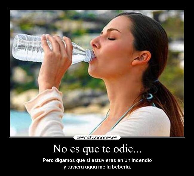 No es que te odie... -