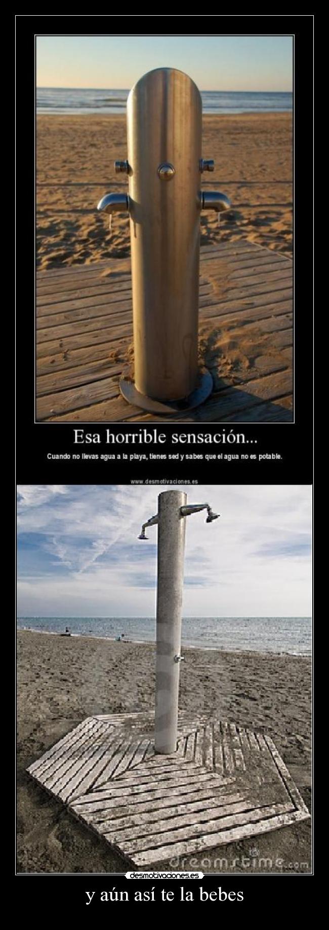 y aún así te la bebes -