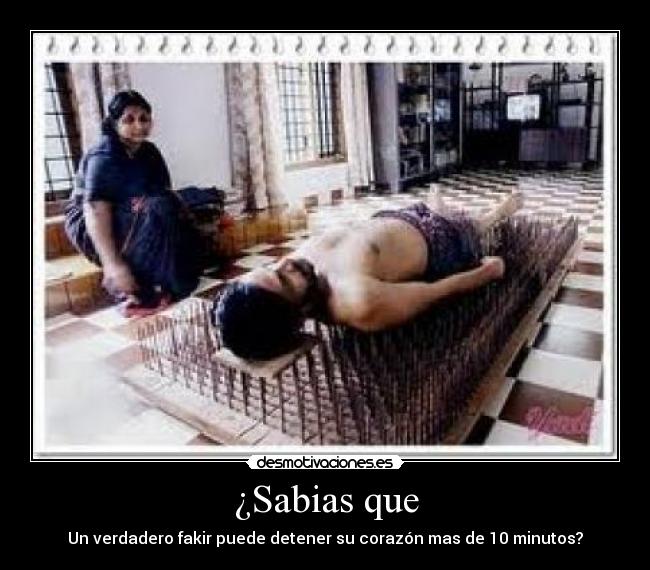 ¿Sabias que - Un verdadero fakir puede detener su corazón mas de 10 minutos?