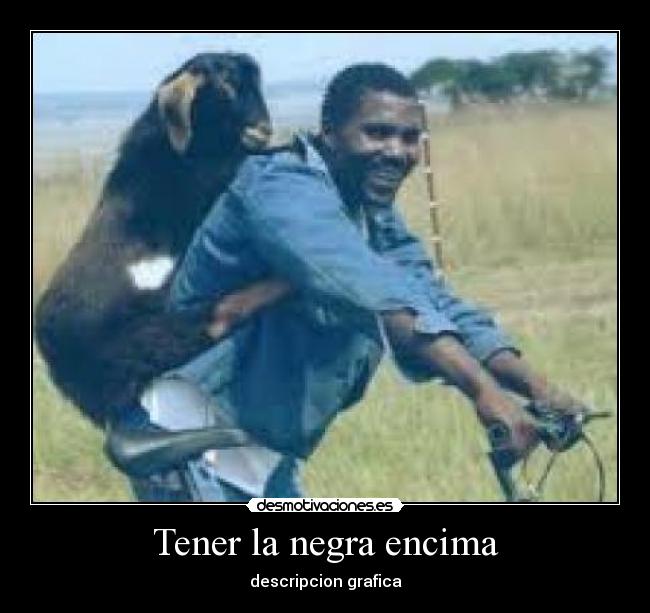 Tener la negra encima - descripcion grafica