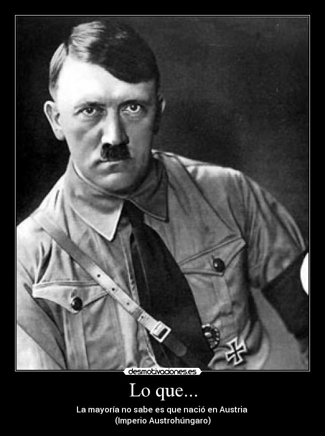 Lo que... - La mayoría no sabe es que nació en Austria
(Imperio Austrohúngaro)