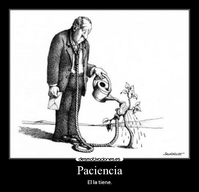 Paciencia - El la tiene.