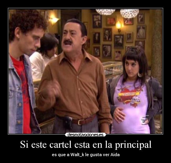 Si este cartel esta en la principal - es que a Walt_k le gusta ver Aida