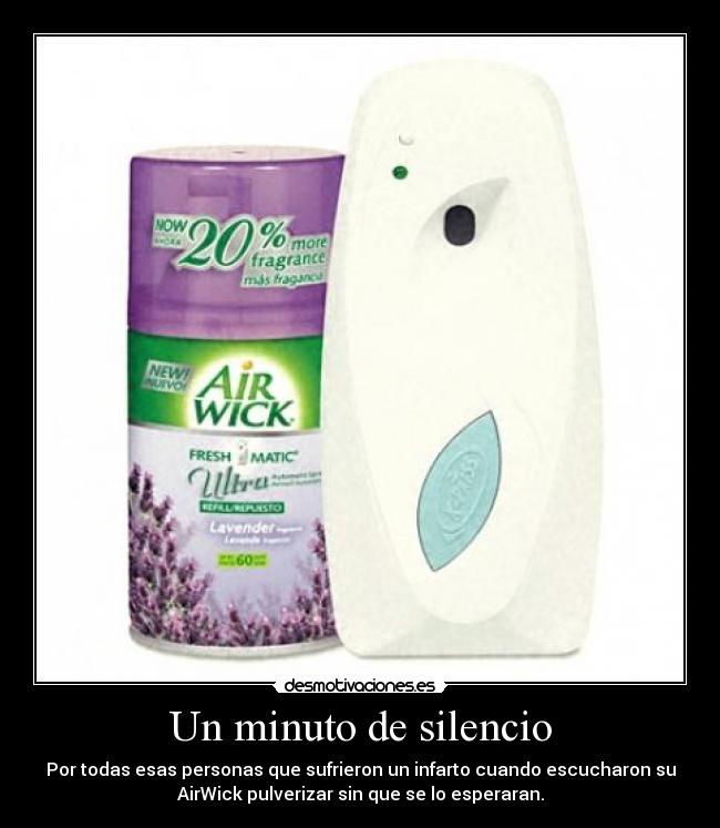 Un minuto de silencio - Por todas esas personas que sufrieron un infarto cuando escucharon su
AirWick pulverizar sin que se lo esperaran.
