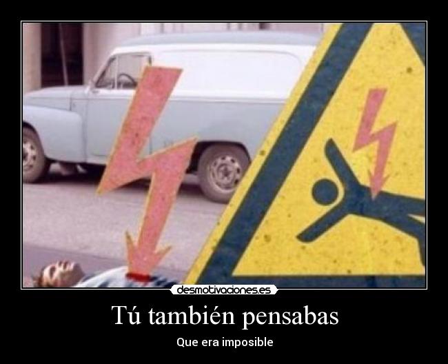Tú también pensabas - Que era imposible