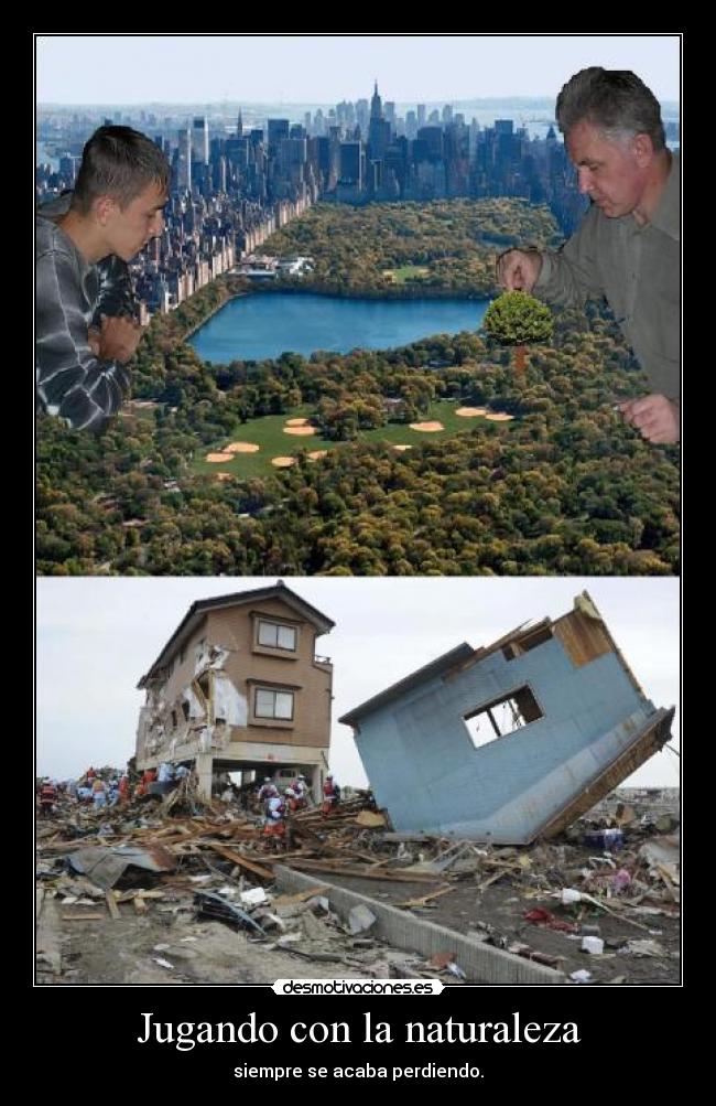 Jugando con la naturaleza - siempre se acaba perdiendo.