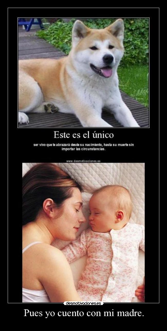 Pues yo cuento con mi madre. -