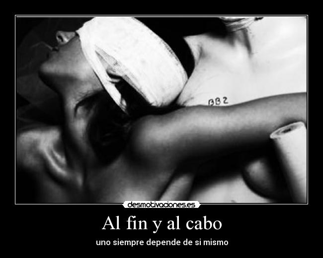Al fin y al cabo - uno siempre depende de si mismo