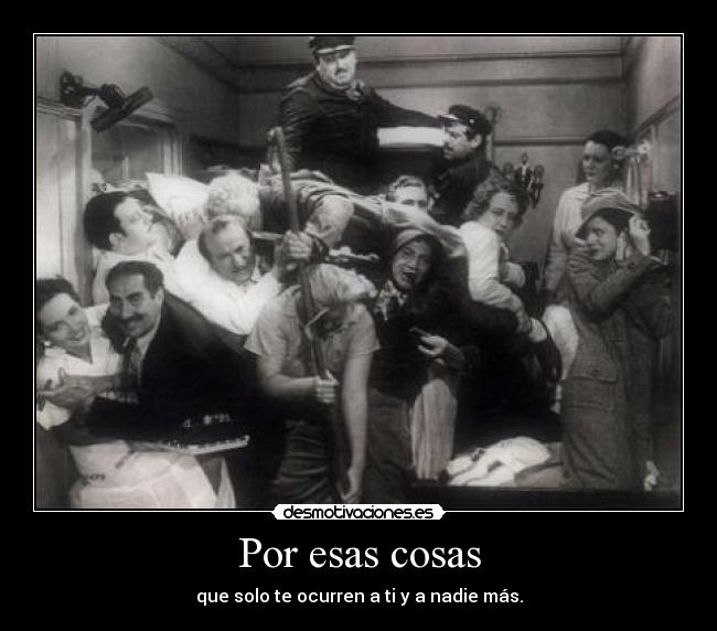 Por esas cosas - que solo te ocurren a ti y a nadie más.