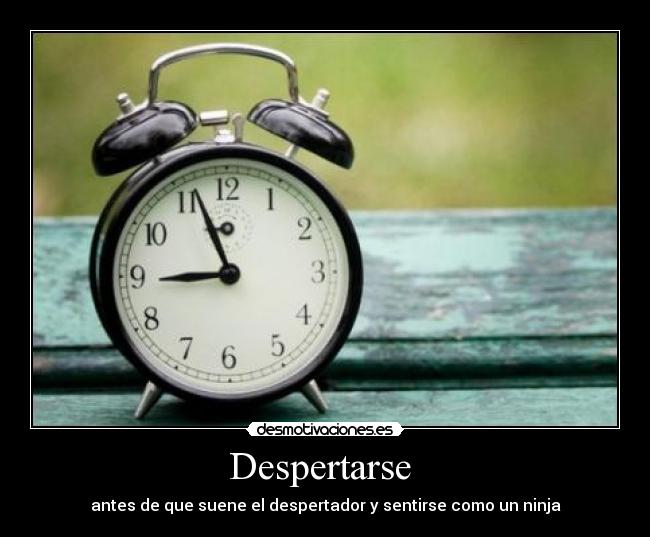 Despertarse  - antes de que suene el despertador y sentirse como un ninja