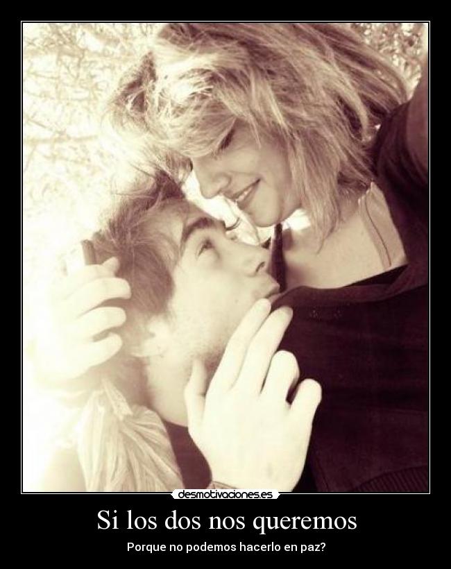 Si los dos nos queremos - Porque no podemos hacerlo en paz?