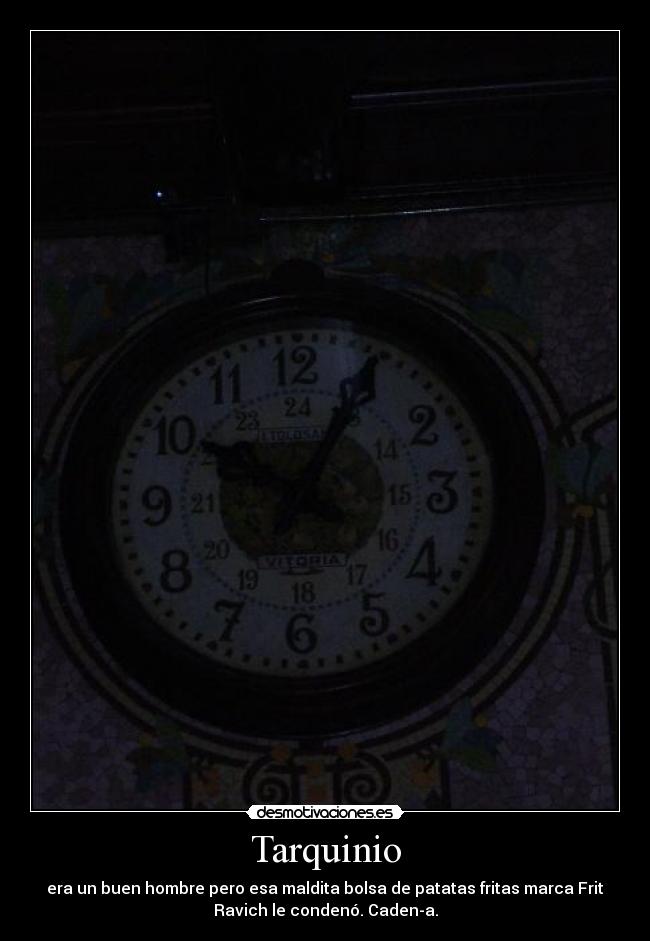 Tarquinio - era un buen hombre pero esa maldita bolsa de patatas fritas marca Frit
Ravich le condenó. Caden-a.