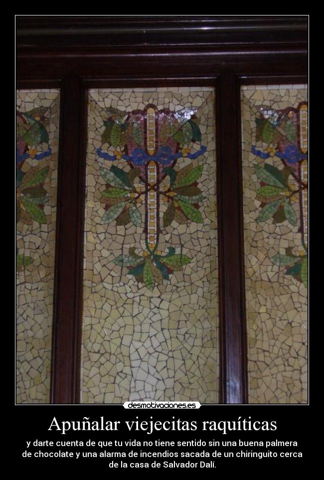 Apuñalar viejecitas raquíticas - y darte cuenta de que tu vida no tiene sentido sin una buena palmera
de chocolate y una alarma de incendios sacada de un chiringuito cerca
de la casa de Salvador Dalí.
