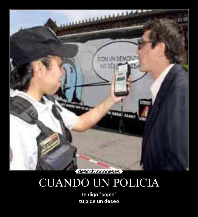 CUANDO UN POLICIA - te diga sopla
tu pide un deseo