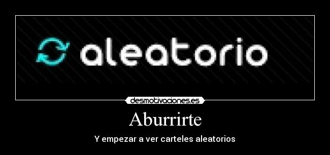 Aburrirte - Y empezar a ver carteles aleatorios