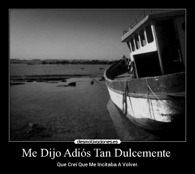 Me Dijo Adiós Tan Dulcemente - Que Creí Que Me Incitaba A Volver.