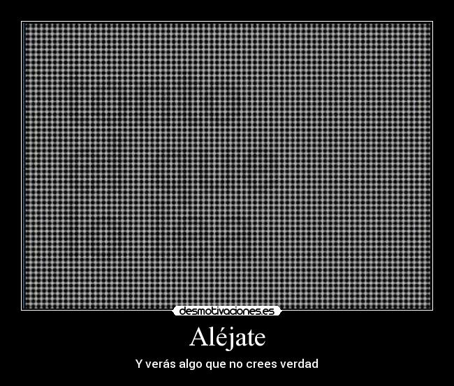 Aléjate - Y verás algo que no crees verdad