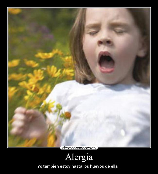 Alergia - Yo también estoy hasta los huevos de ella...