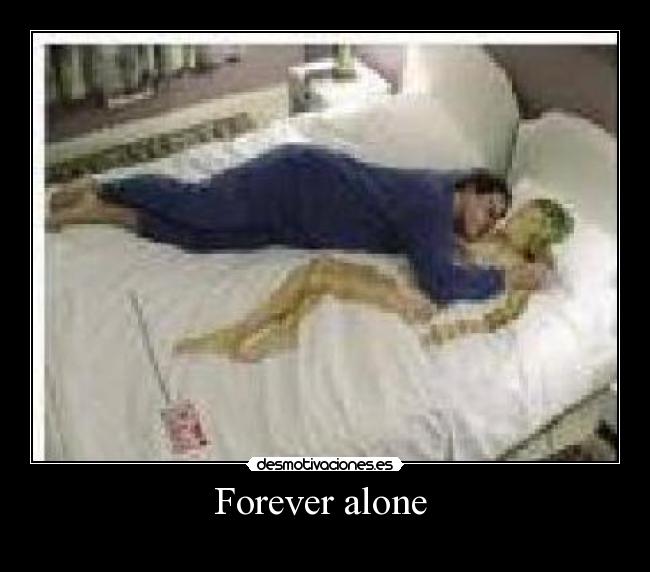 Forever alone -