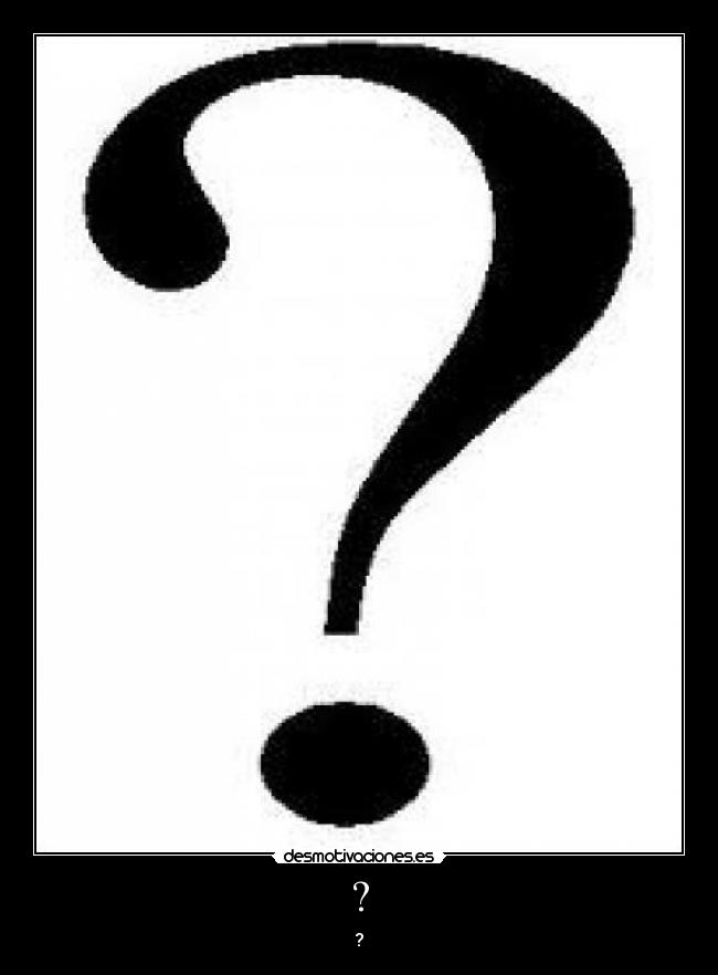 carteles prgunta que sabias puta sexo follar pono walt motiva desmotiva carte spam de desmotivaciones