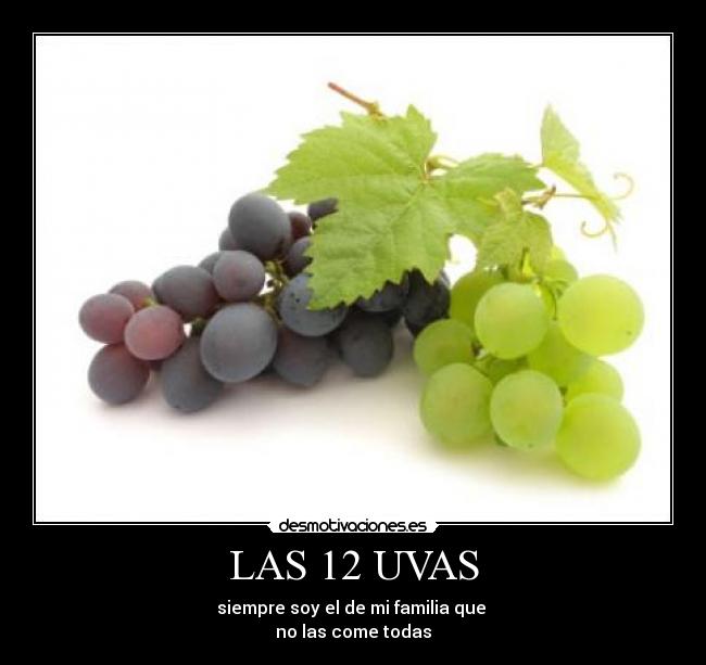 LAS 12 UVAS - siempre soy el de mi familia que
no las come todas