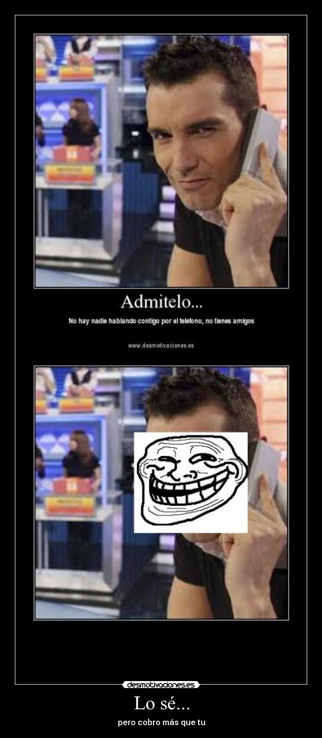 Lo sé... - pero cobro más que tu