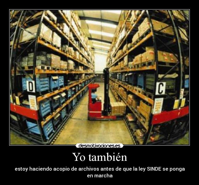 Yo también - estoy haciendo acopio de archivos antes de que la ley SINDE se ponga en marcha