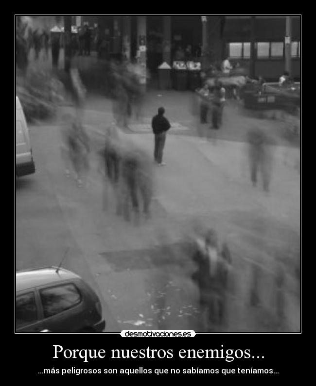Porque nuestros enemigos... -