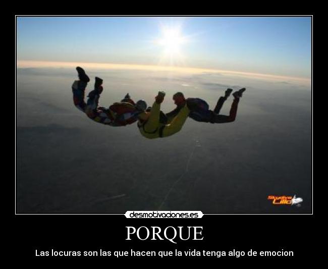 PORQUE - Las locuras son las que hacen que la vida tenga algo de emocion
