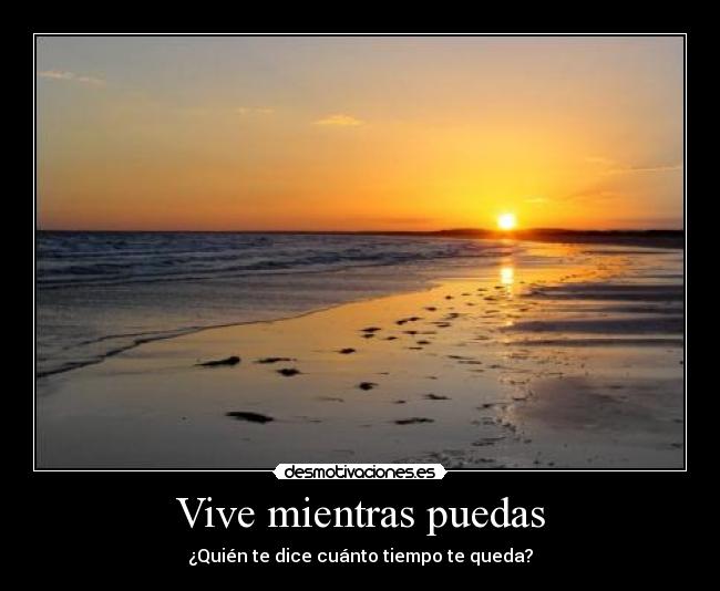 Vive mientras puedas - ¿Quién te dice cuánto tiempo te queda?