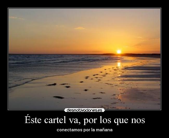 Éste cartel va, por los que nos - conectamos por la mañana
