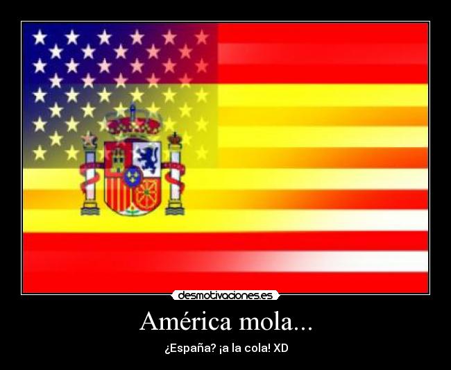 América mola... - ¿España? ¡a la cola! XD