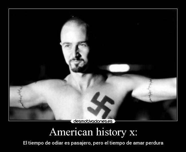 American history x: - El tiempo de odiar es pasajero, pero el tiempo de amar perdura
